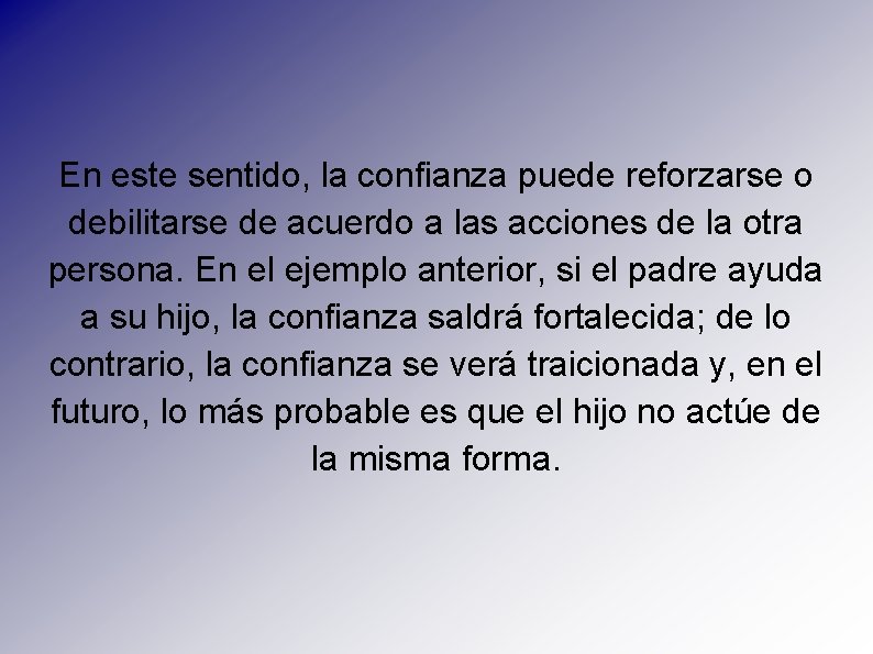 En este sentido, la confianza puede reforzarse o debilitarse de acuerdo a las acciones