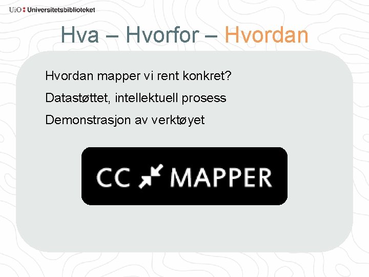 Hva – Hvorfor – Hvordan mapper vi rent konkret? Datastøttet, intellektuell prosess Demonstrasjon av