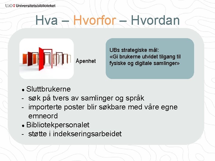 Hva – Hvorfor – Hvordan Åpenhet UBs strategiske mål: «Gi brukerne utvidet tilgang til