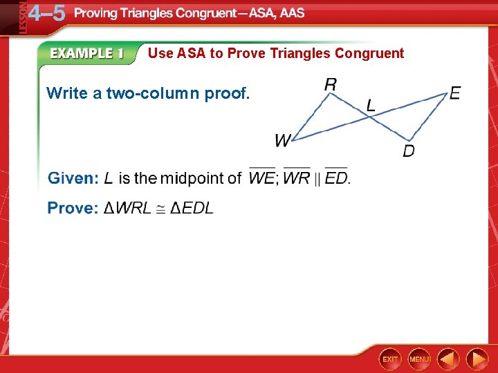 Use ASA to Prove Triangles Congruent Write a two-column proof. 