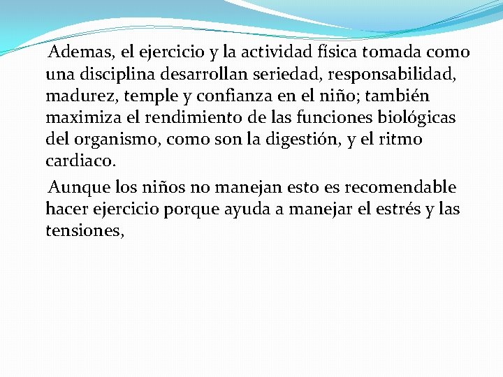 Ademas, el ejercicio y la actividad física tomada como una disciplina desarrollan seriedad, responsabilidad,