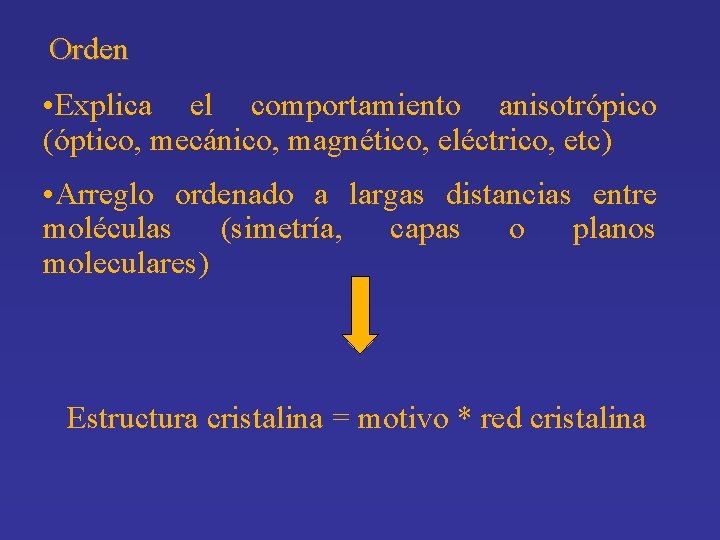 Orden • Explica el comportamiento anisotrópico (óptico, mecánico, magnético, eléctrico, etc) • Arreglo ordenado