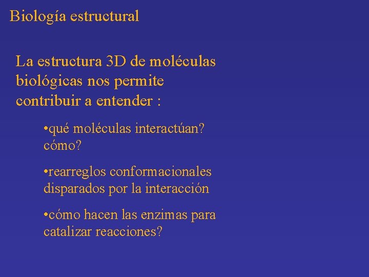 Biología estructural La estructura 3 D de moléculas biológicas nos permite contribuir a entender