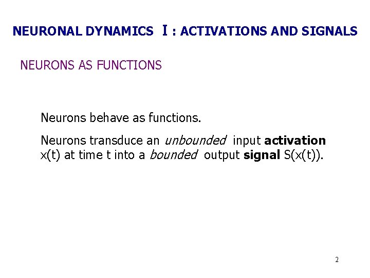 NEURONAL DYNAMICS Ⅰ: ACTIVATIONS AND SIGNALS NEURONS AS FUNCTIONS Neurons behave as functions. Neurons