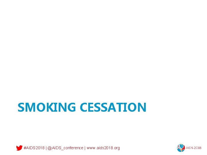 SMOKING CESSATION #AIDS 2018 | @AIDS_conference | www. aids 2018. org 