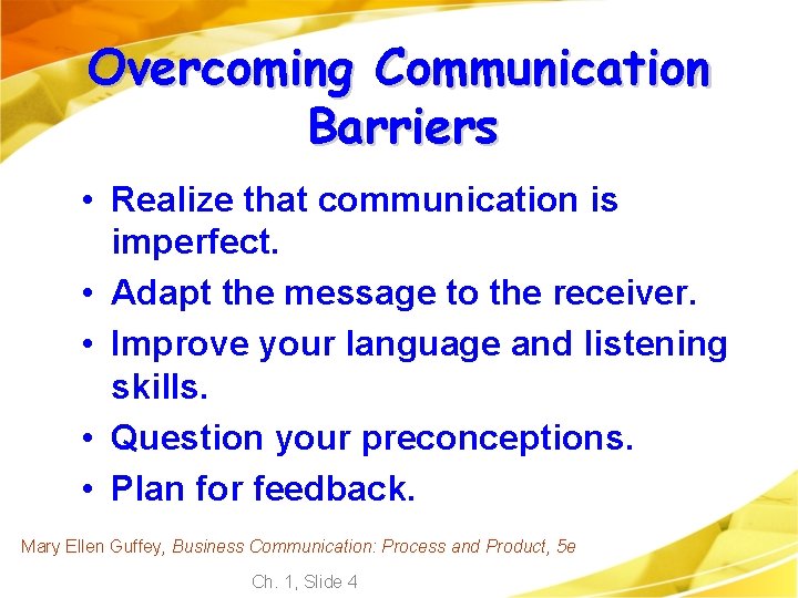 Overcoming Communication Barriers • Realize that communication is imperfect. • Adapt the message to
