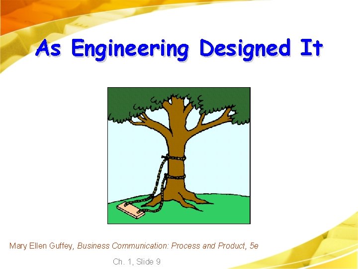 As Engineering Designed It Mary Ellen Guffey, Business Communication: Process and Product, 5 e