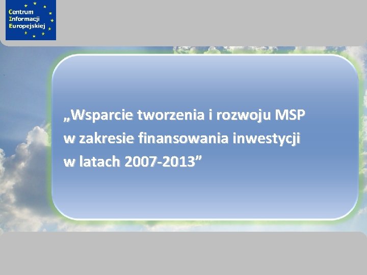 sprawimy, że Twój BIZNES rozkwitnie „Wsparcie tworzenia i rozwoju MSP w zakresie finansowania inwestycji