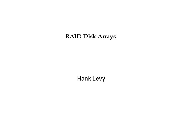 RAID Disk Arrays Hank Levy 