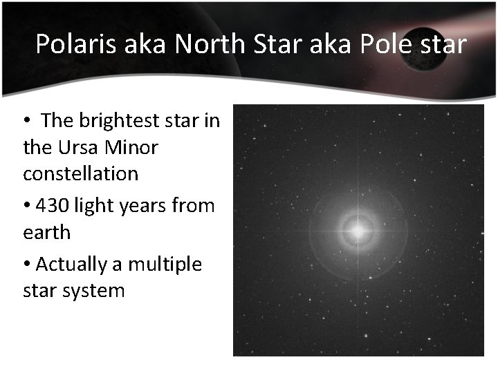 Polaris aka North Star aka Pole star • The brightest star in the Ursa