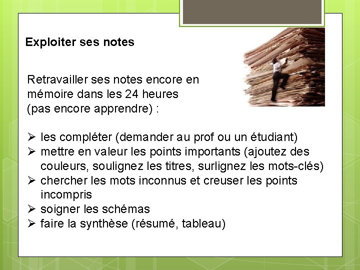 Exploiter ses notes Retravailler ses notes encore en mémoire dans les 24 heures (pas