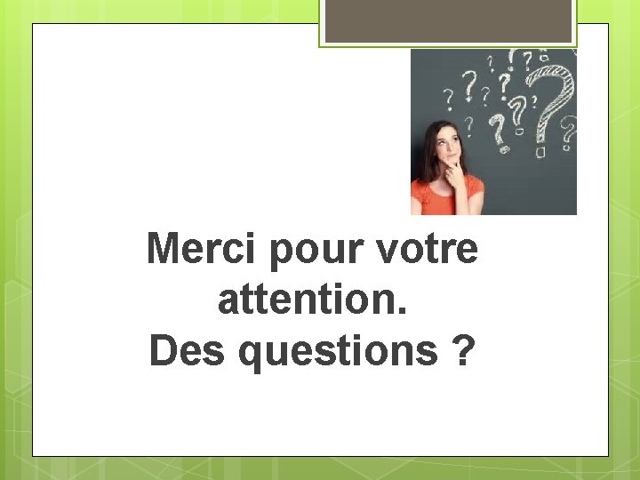 Merci pour votre attention. Des questions ? 