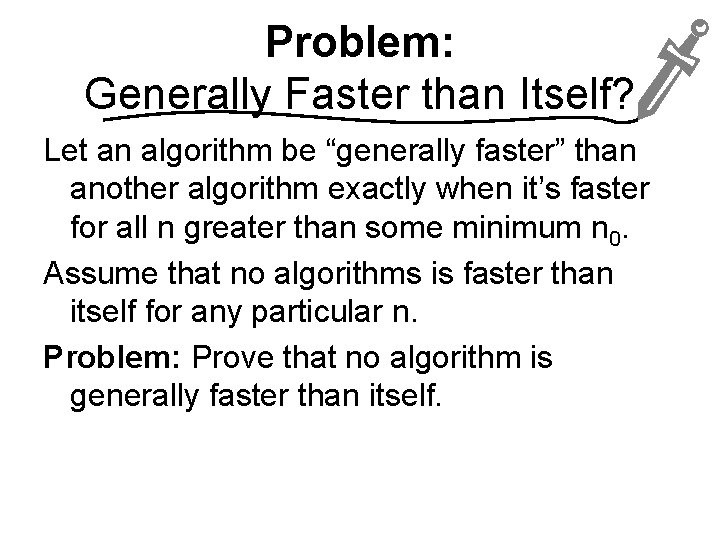 Problem: Generally Faster than Itself? Let an algorithm be “generally faster” than another algorithm