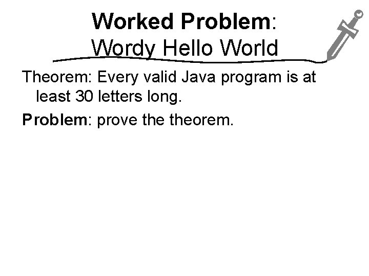 Worked Problem: Wordy Hello World Theorem: Every valid Java program is at least 30