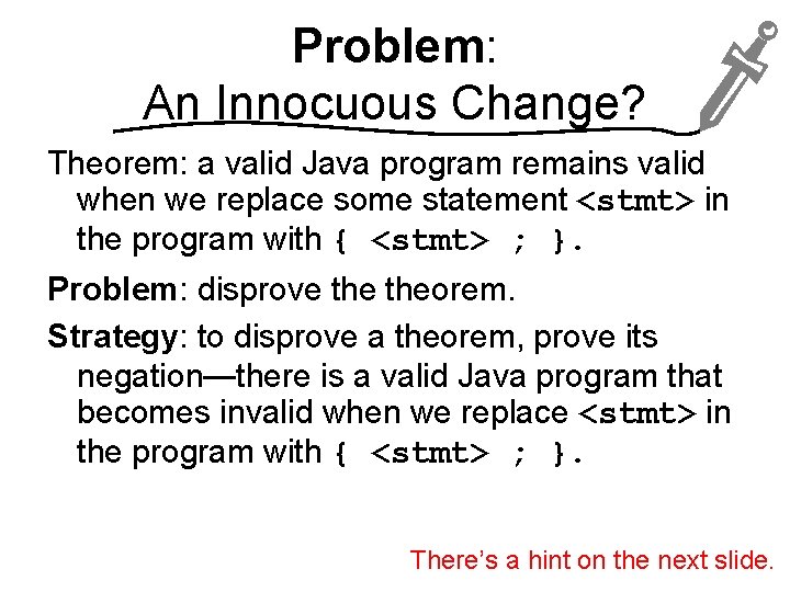 Problem: An Innocuous Change? Theorem: a valid Java program remains valid when we replace
