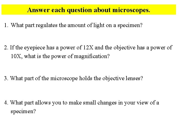 Answer each question about microscopes. 1. What part regulates the amount of light on