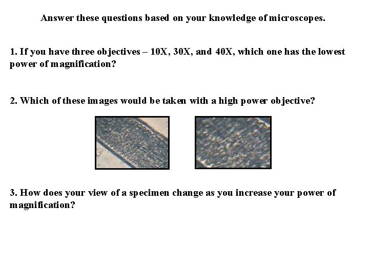 Answer these questions based on your knowledge of microscopes. 1. If you have three