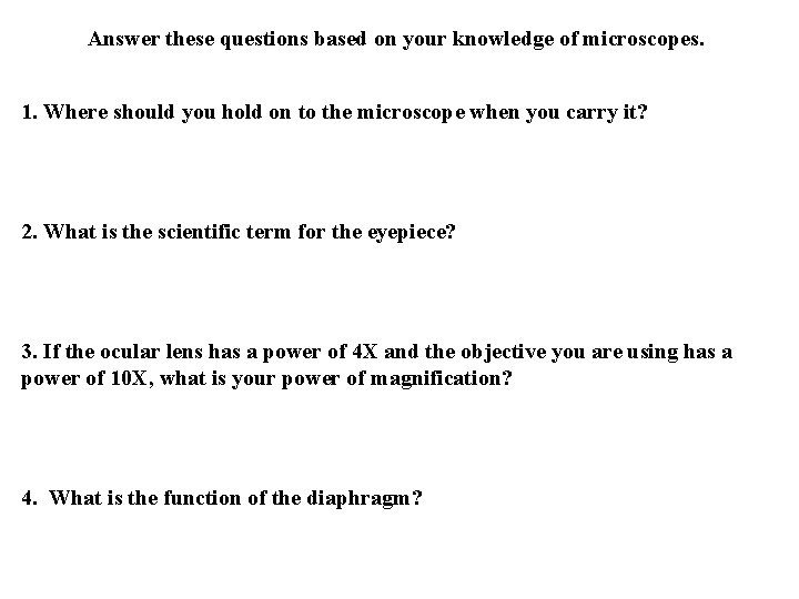 Answer these questions based on your knowledge of microscopes. 1. Where should you hold