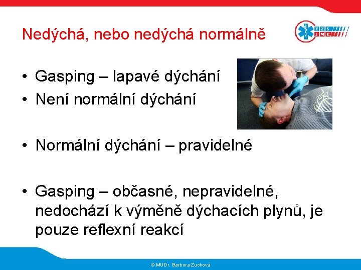 Nedýchá, nebo nedýchá normálně • Gasping – lapavé dýchání • Není normální dýchání •