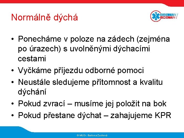 Normálně dýchá • Ponecháme v poloze na zádech (zejména po úrazech) s uvolněnými dýchacími