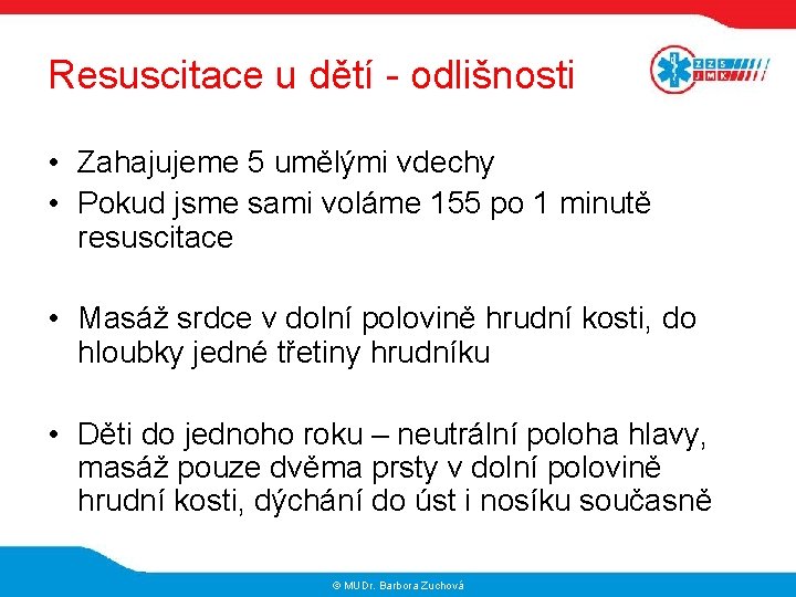 Resuscitace u dětí - odlišnosti • Zahajujeme 5 umělými vdechy • Pokud jsme sami