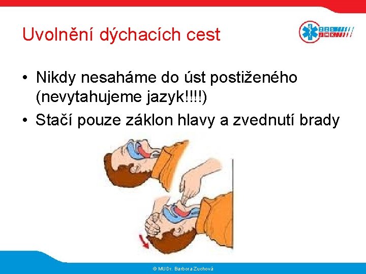 Uvolnění dýchacích cest • Nikdy nesaháme do úst postiženého (nevytahujeme jazyk!!!!) • Stačí pouze