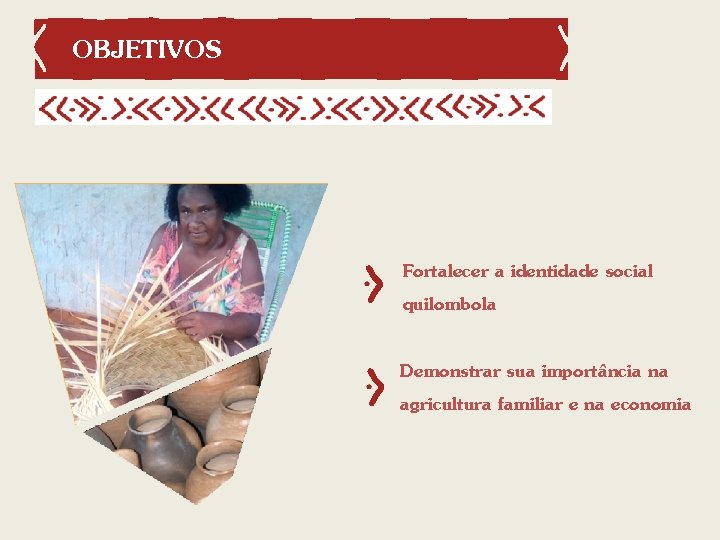 OBJETIVOS Fortalecer a identidade social quilombola Demonstrar sua importância na agricultura familiar e na