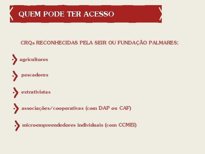 QUEM PODE TER ACESSO CRQs RECONHECIDAS PELA SEIR OU FUNDAÇÃO PALMARES: agricultores pescadores extrativistas