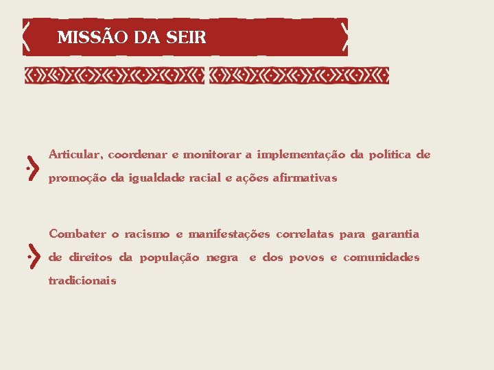 MISSÃO DA SEIR Articular, coordenar e monitorar a implementação da política de promoção da