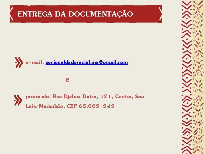 ENTREGA DA DOCUMENTAÇÃO e-mail: secigualdaderacial. ma@gmail. com E protocolo: Rua Djalma Dutra, 121, Centro,