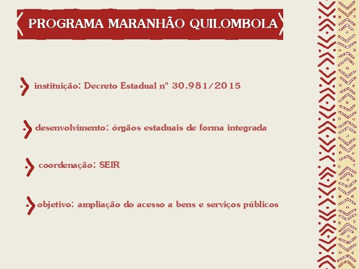 PROGRAMA MARANHÃO QUILOMBOLA instituição: Decreto Estadual nº 30. 981/2015 desenvolvimento: órgãos estaduais de forma