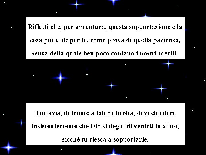 Rifletti che, per avventura, questa sopportazione è la cosa più utile per te, come