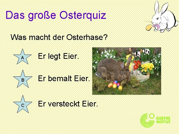 Das große Osterquiz Was macht der Osterhase? A Er legt Eier. B Er bemalt