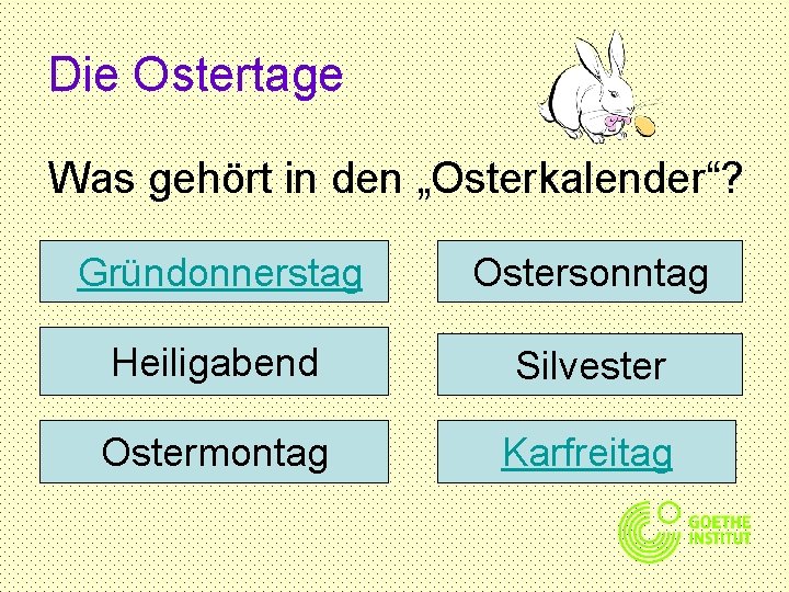 Die Ostertage Was gehört in den „Osterkalender“? Gründonnerstag Ostersonntag Heiligabend Silvester Ostermontag Karfreitag 