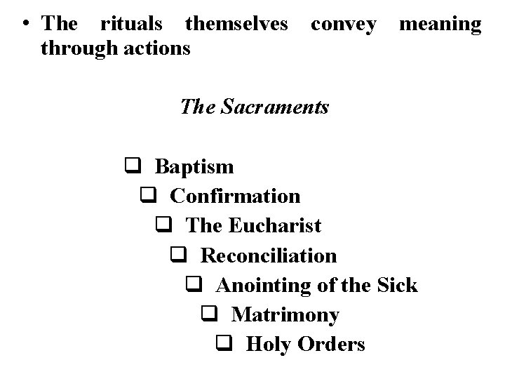  • The rituals themselves convey meaning through actions The Sacraments q Baptism q