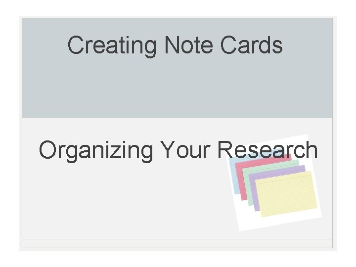 Creating Note Cards Organizing Your Research 