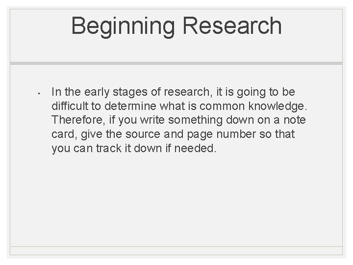 Beginning Research • In the early stages of research, it is going to be