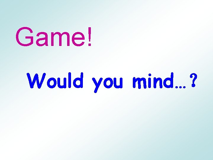 Game! Would you mind…？ 