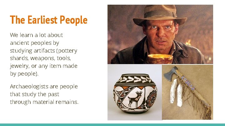 The Earliest People We learn a lot about ancient peoples by studying artifacts (pottery