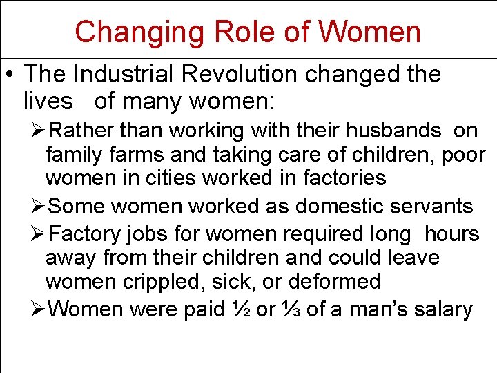 Changing Role of Women • The Industrial Revolution changed the lives of many women: