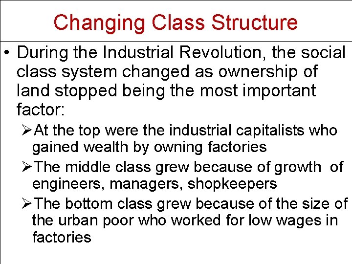 Changing Class Structure • During the Industrial Revolution, the social class system changed as