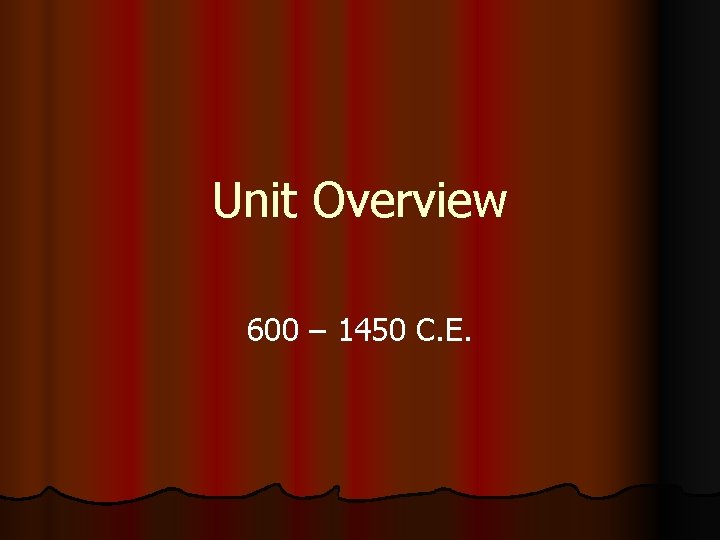 Unit Overview 600 – 1450 C. E. 