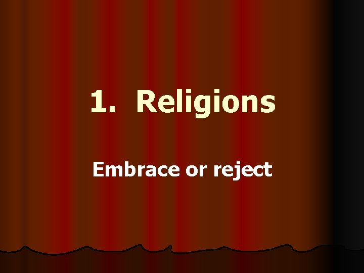 1. Religions Embrace or reject 