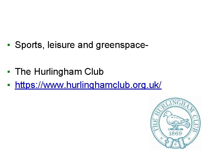 ▪ Sports, leisure and greenspace▪ The Hurlingham Club ▪ https: //www. hurlinghamclub. org. uk/