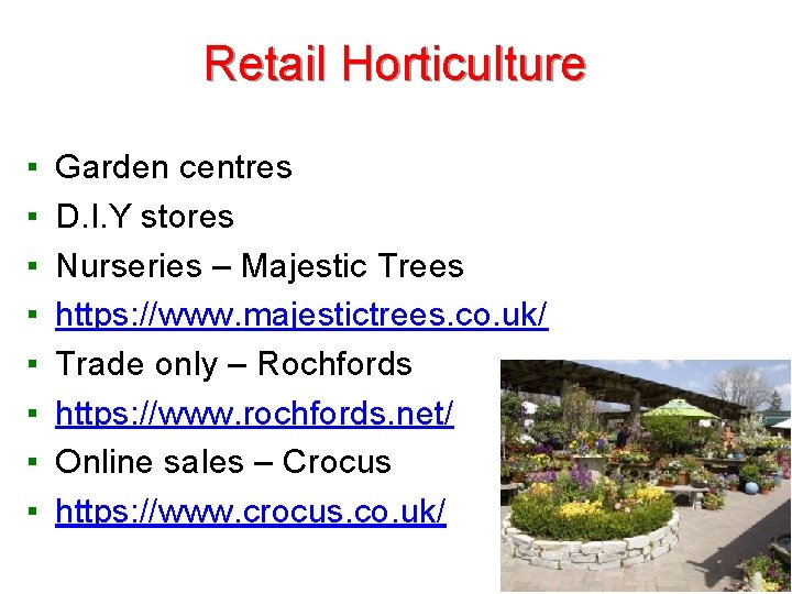 Retail Horticulture ▪ ▪ ▪ ▪ Garden centres D. I. Y stores Nurseries –