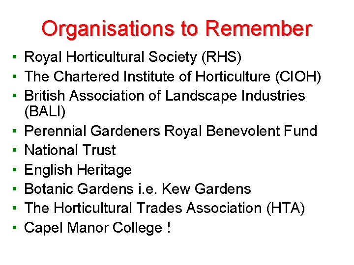 Organisations to Remember ▪ Royal Horticultural Society (RHS) ▪ The Chartered Institute of Horticulture