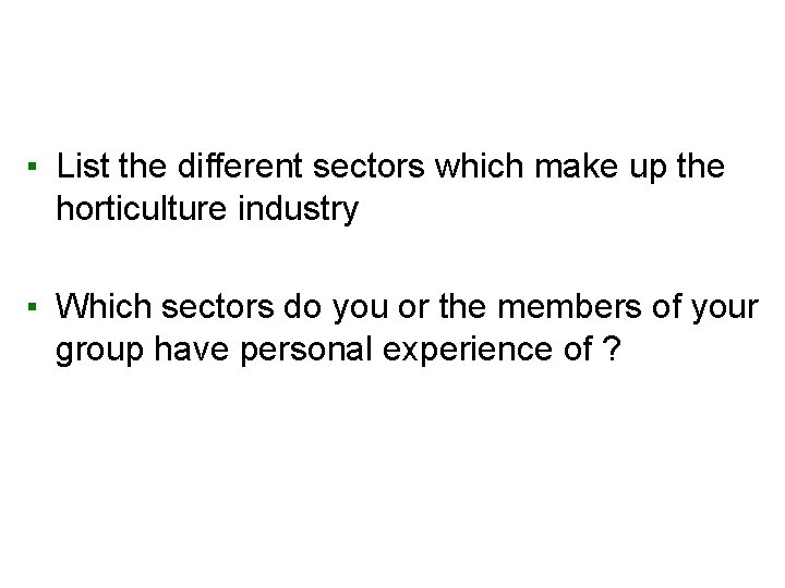 ▪ List the different sectors which make up the horticulture industry ▪ Which sectors