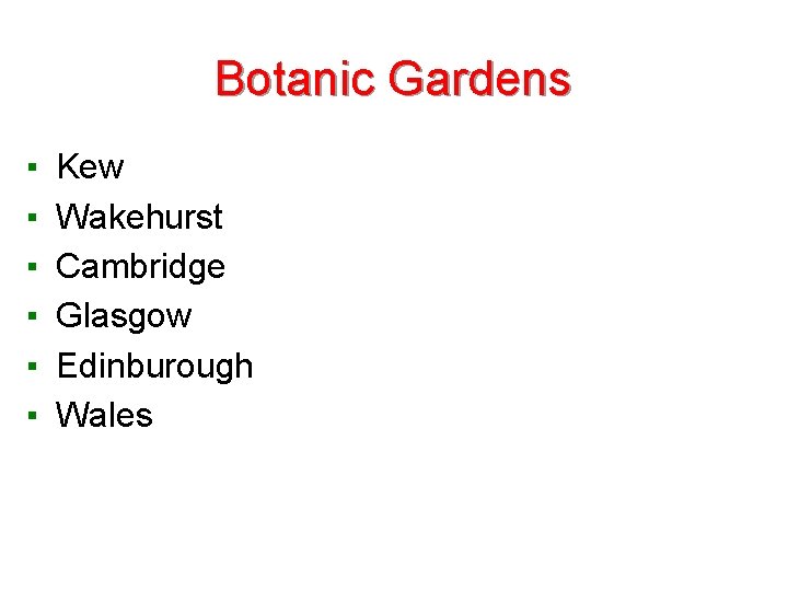 Botanic Gardens ▪ ▪ ▪ Kew Wakehurst Cambridge Glasgow Edinburough Wales 