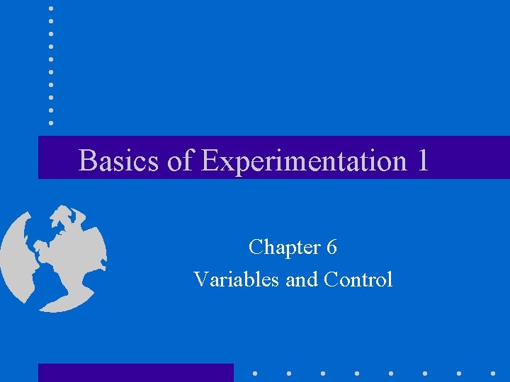 Basics of Experimentation 1 Chapter 6 Variables and Control 