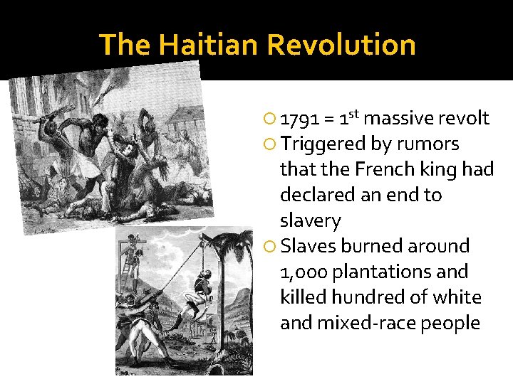 The Haitian Revolution 1791 = 1 st massive revolt Triggered by rumors that the